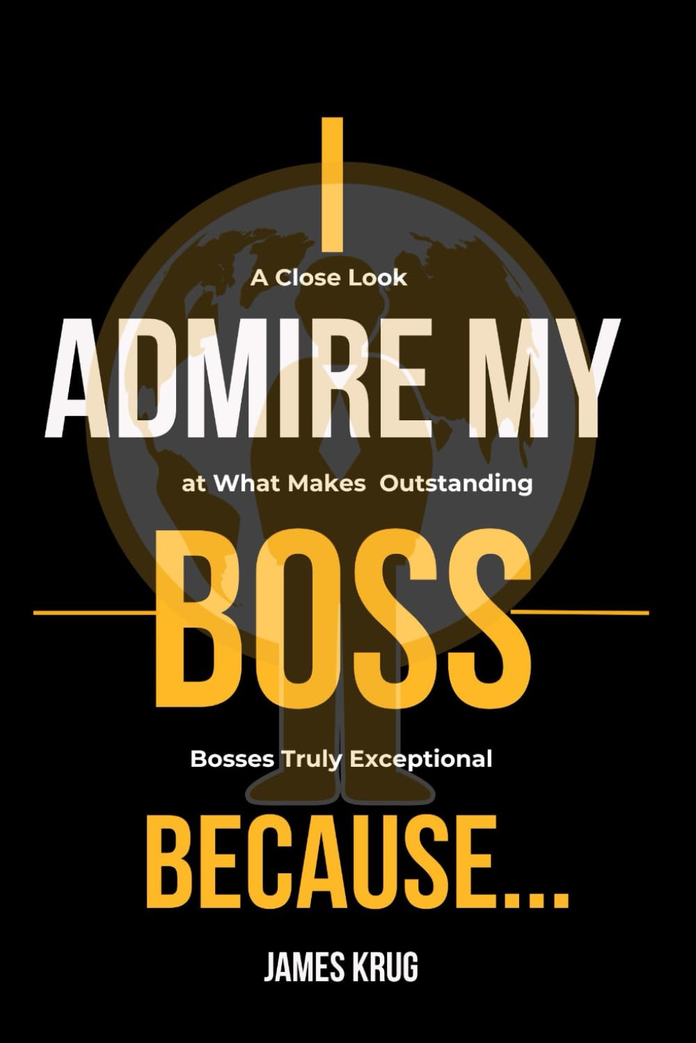 I Admire My Boss Because...: A Close Look at What Makes Bosses Truly Exceptional