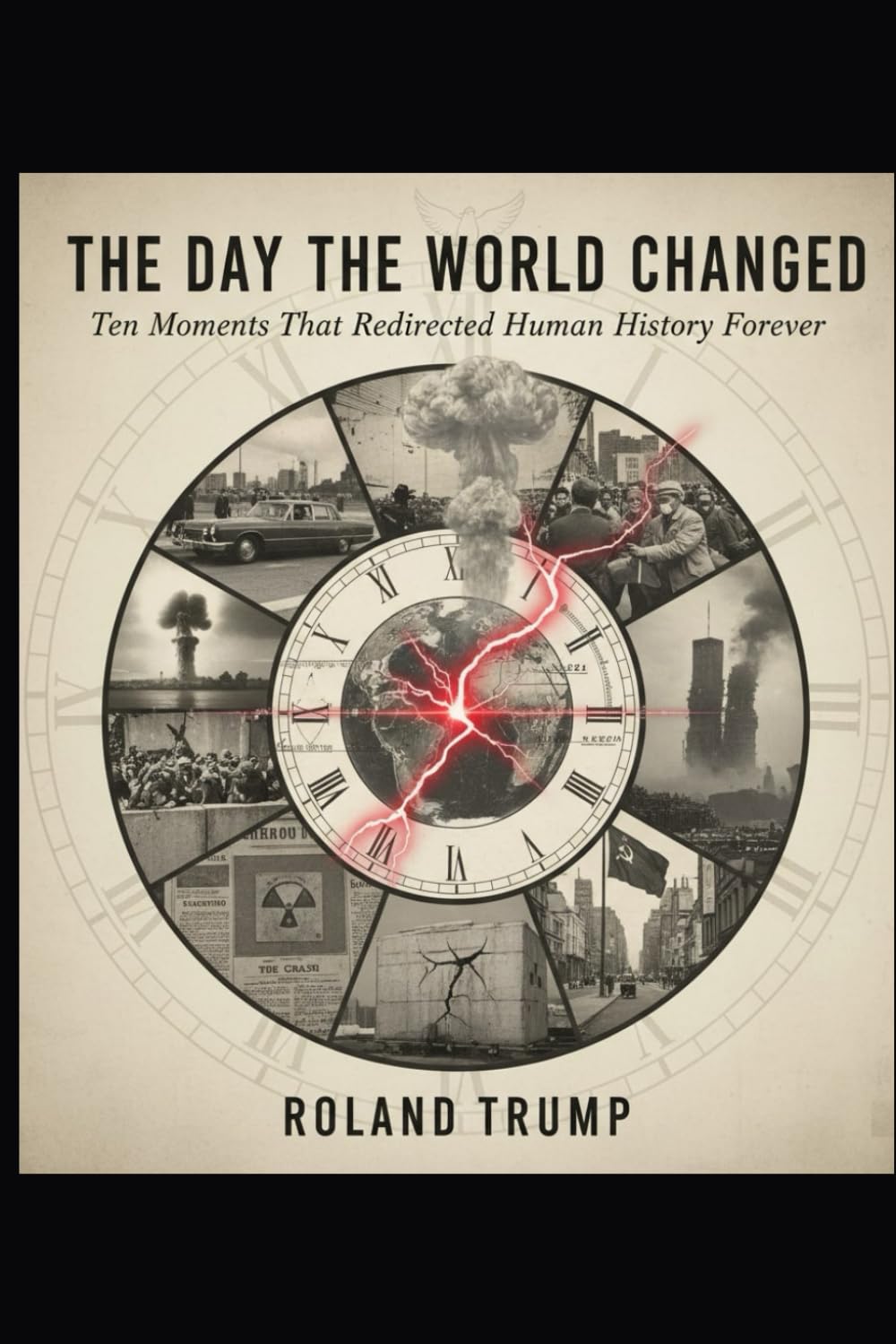 The Day the World Changed: Ten Moments That Redirected Human History Forever