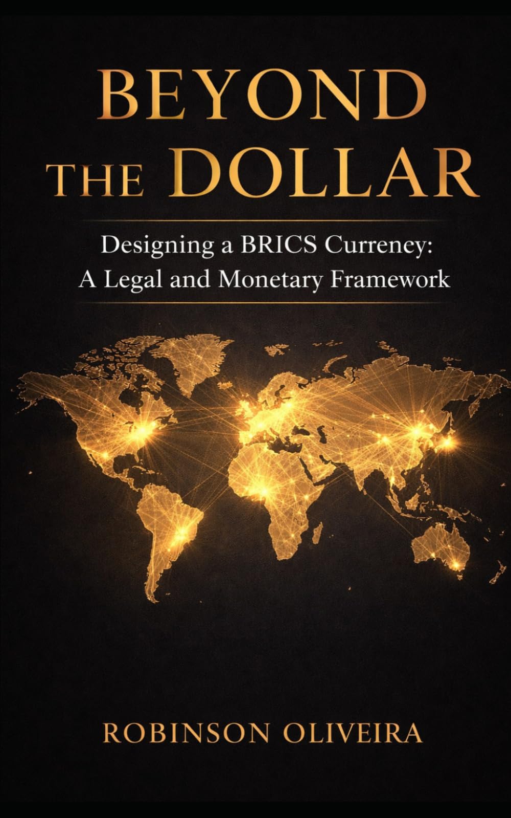 Beyond The Dollar: Designing a BRICS Currency: A Legal and Monetary Framework