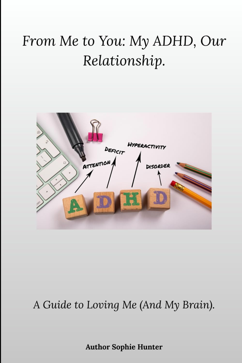 From Me to You: My ADHD, Our Relationship.: A Guide To Loving Me (And My Brain) An ADHD Interactive Book