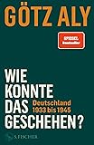 Wie konnte das geschehen? Deutschland 1933 bis 1945
