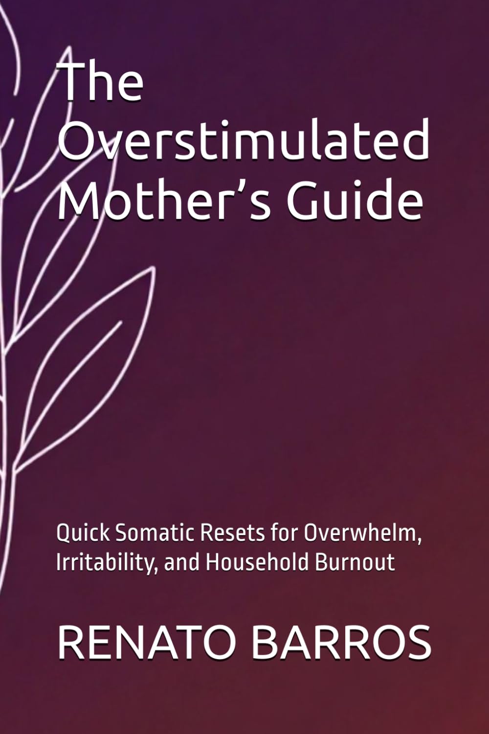The Overstimulated Mother’s Guide: Quick Somatic Resets for Overwhelm, Irritability, and Household Burnout (The Vagus Nerve Secret Series)