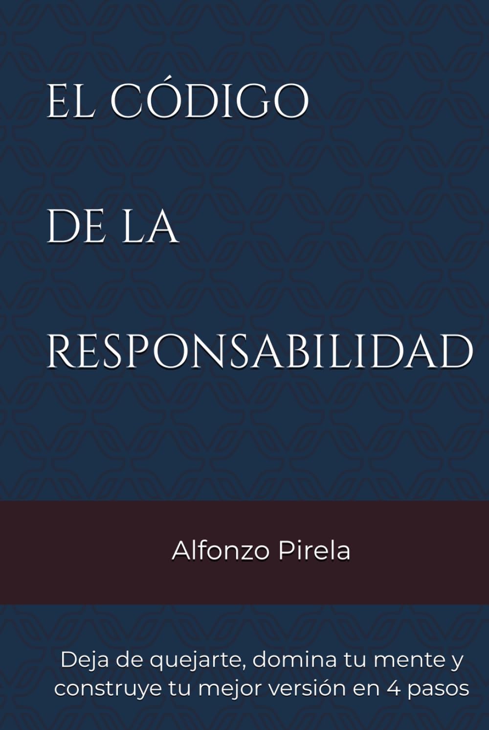 EL CÓDIGO DE LA RESPONSABILIDAD: Deja de quejarte, domina tu mente y construye tu mejor versión en 4 pasos