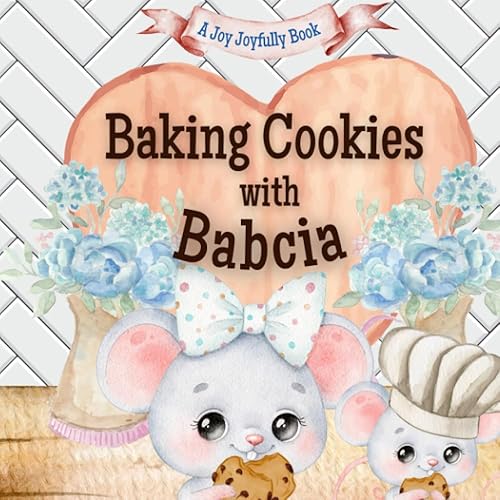 Baking Cookies with Babcia!: A charming rhyming book about baking with your grandchild! Cookie recipe included! I love Babcia! Babcia Loves me! Babcia Loves you!