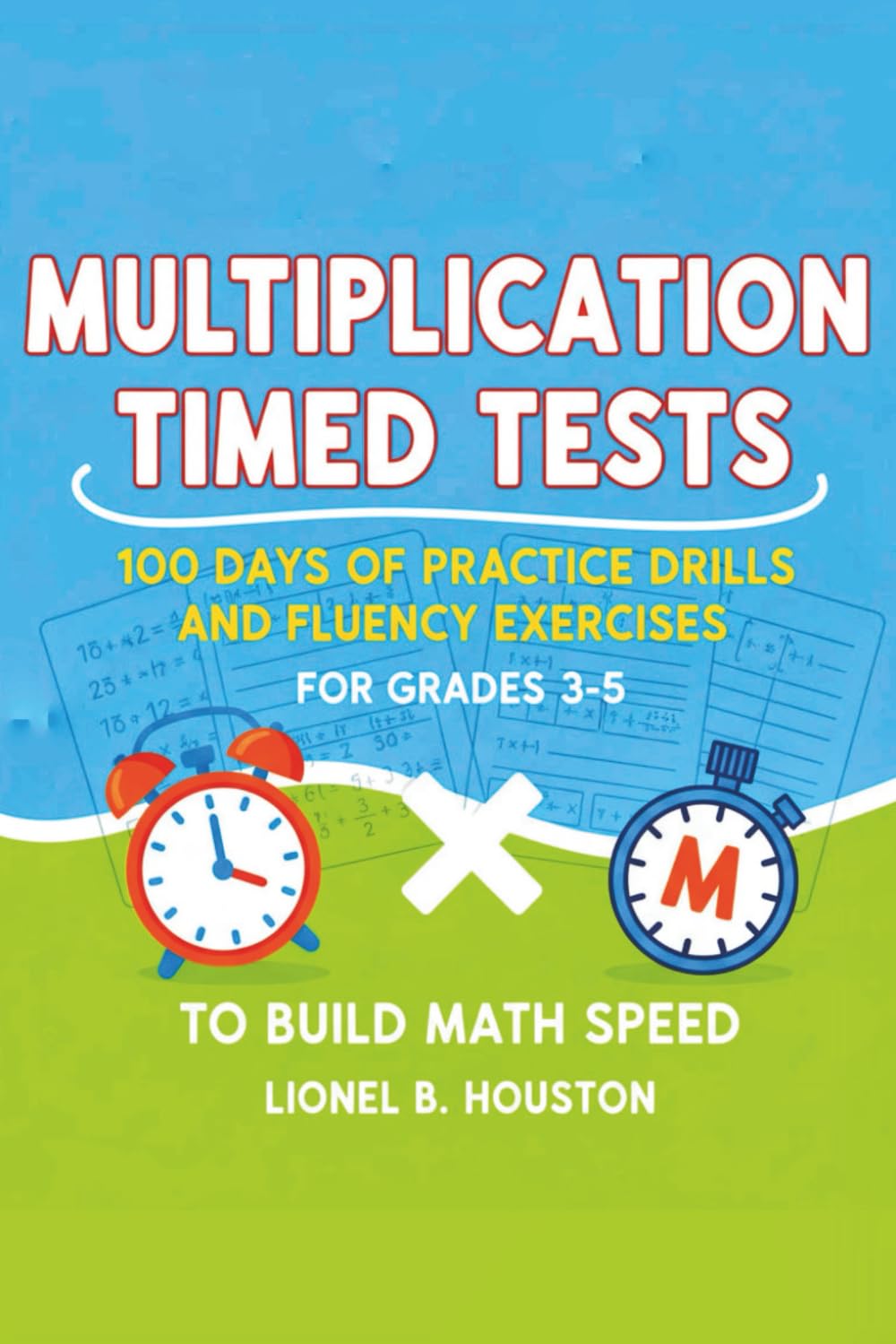 Multiplication Timed Tests: 100 Days of Practice Drills and Fluency Exercises for Grades 3-5 to Build Math Speed (THE MATH MASTERY)