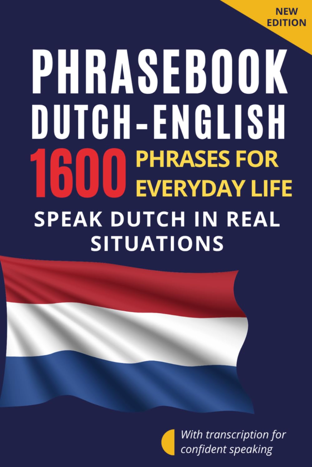 Dutch–English Phrasebook for Everyday Communication – Dutch for English Speakers: 1600 Phrases and Expressions with Transcription – Dutch Conversation ... with Dialogues and Everyday Communication