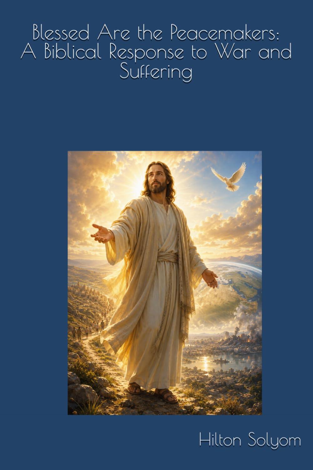 Blessed Are the Peacemakers: A Biblical Response to War and Suffering