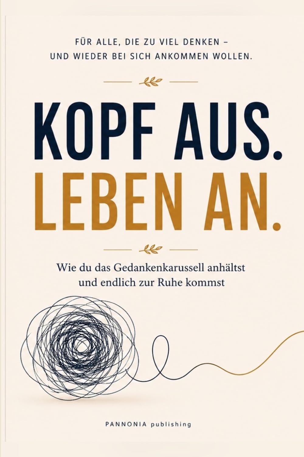 Kopf aus. Leben an.: Wie du das Gedankenkarussel anhältst und endlich zur Ruhe kommst