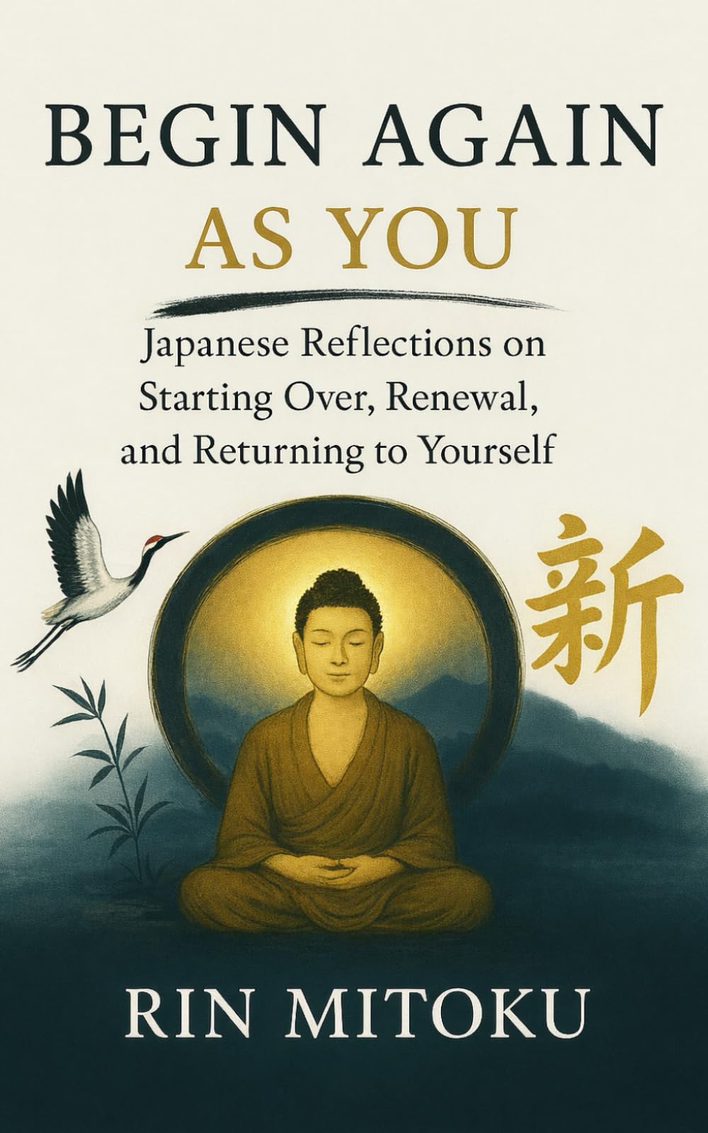 Begin Again, As You: Japanese Reflections on Starting Over, Renewal, and Returning to Yourself