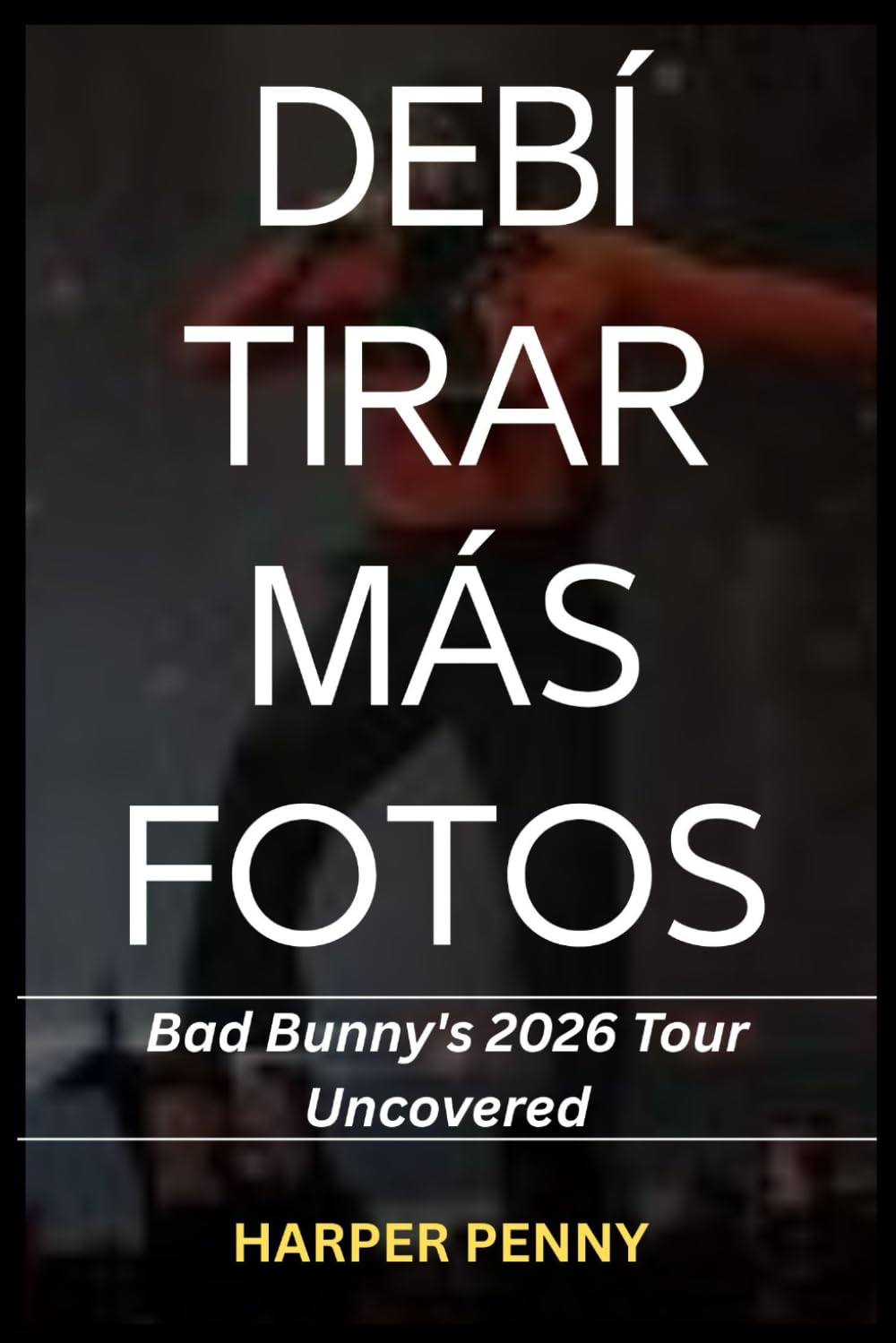 DeBí Tirar Más Fotos: Bad Bunny's 2026 Tour Uncovered
