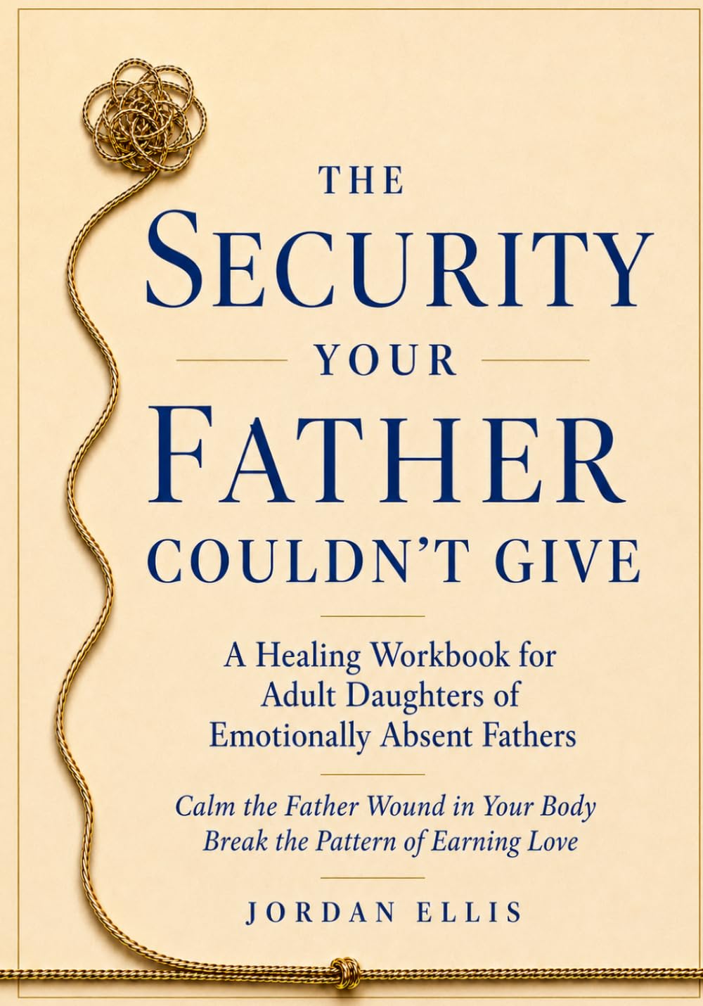 The Security Your Father Couldn't Give: A Healing Workbook for Adult Daughters of Emotionally Absent Fathers — Calm the Father Wound in Your Body, Break the Pattern of Earning Love