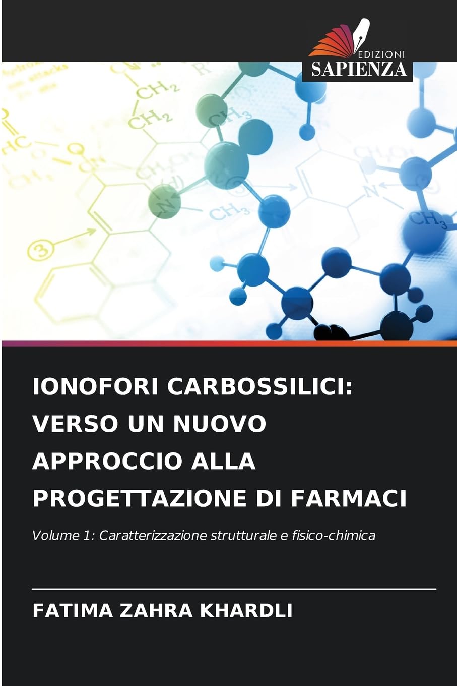 IONOFORI CARBOSSILICI: VERSO UN NUOVO APPROCCIO ALLA PROGETTAZIONE DI FARMACI: Volume 1: Caratterizzazione strutturale e fisico-chimica