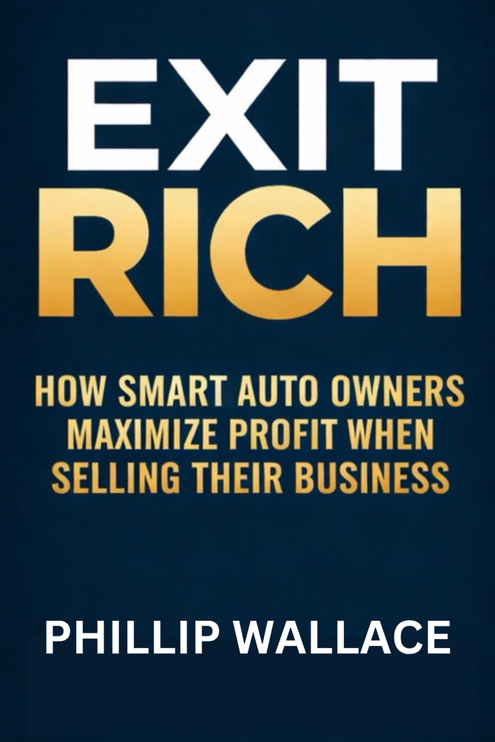 EXIT RICH: How Smart Auto Owners Maximize Profit When Selling Their Business