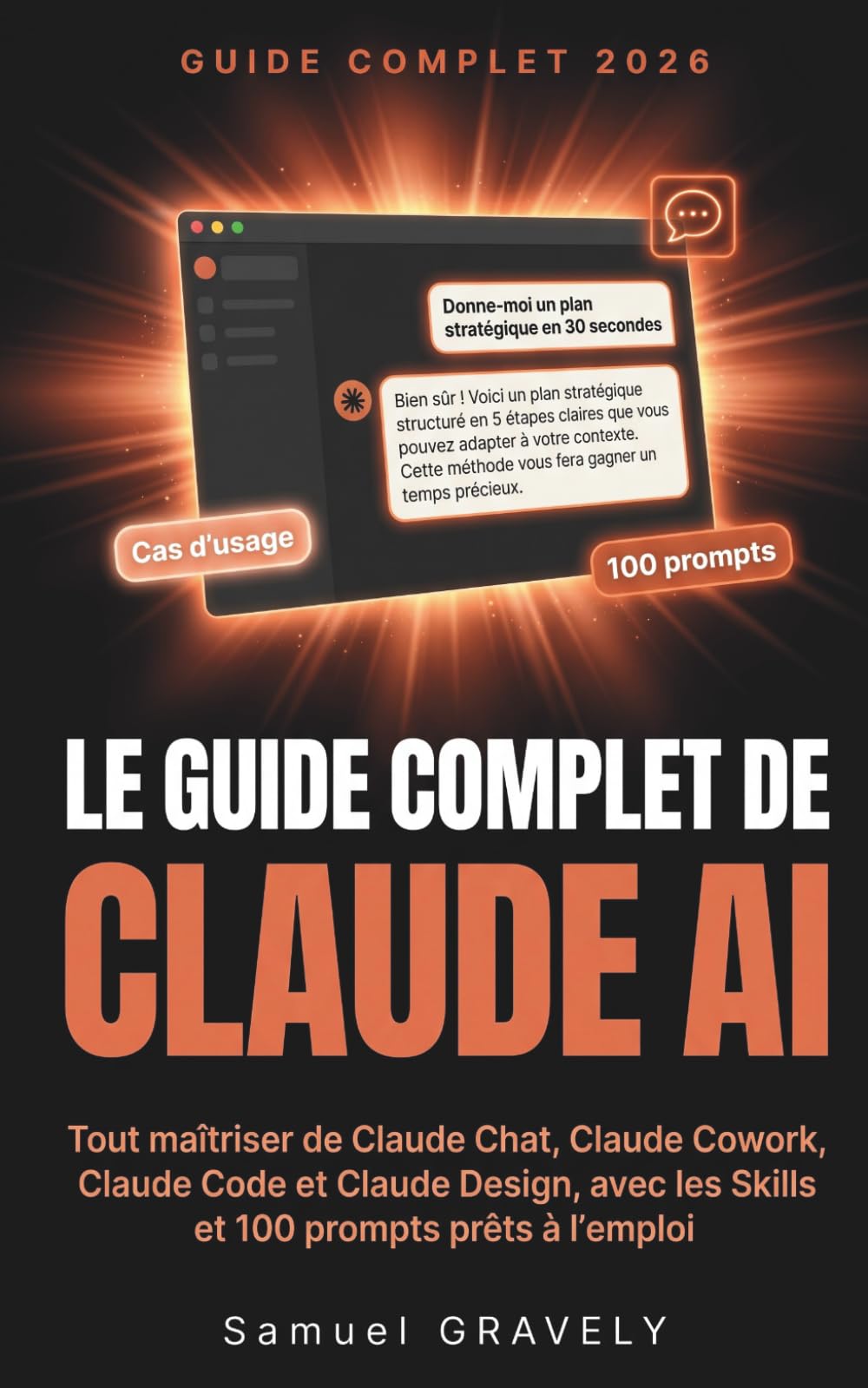 Le guide complet de Claude AI par Anthropic: Tout maîtriser de Claude Chat, Claude Cowork, Claude Code et Claude Design, avec les Skills et 100 prompts prêts à l'emploi (édition 2026)
