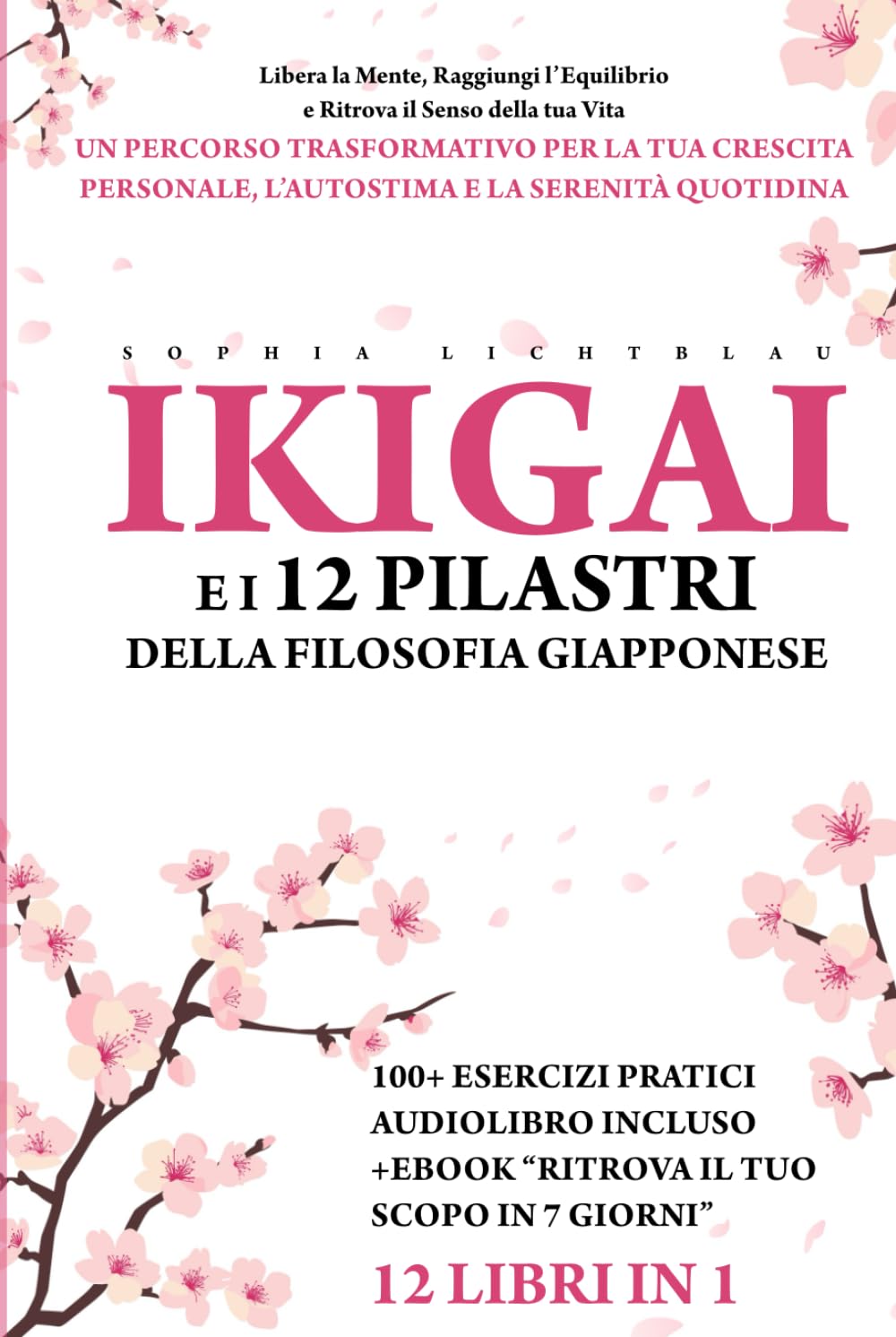 IKIGAI E I 12 PILASTRI DELLA FILOSOFIA GIAPPONESE (12 LIBRI IN 1): Ritrova il Senso della tua Vita - Un Percorso Trasformativo per la tua Crescita ... – Filosofie per la mente e per l’anima)