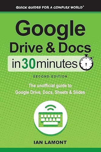 Google Drive &amp; Docs in 30 Minutes (2nd Edition): The unofficial guide to the new Google Drive, Docs, Sheets &amp; Slides: The unofficial guide to Google Drive, Docs, Sheets &amp; Slides