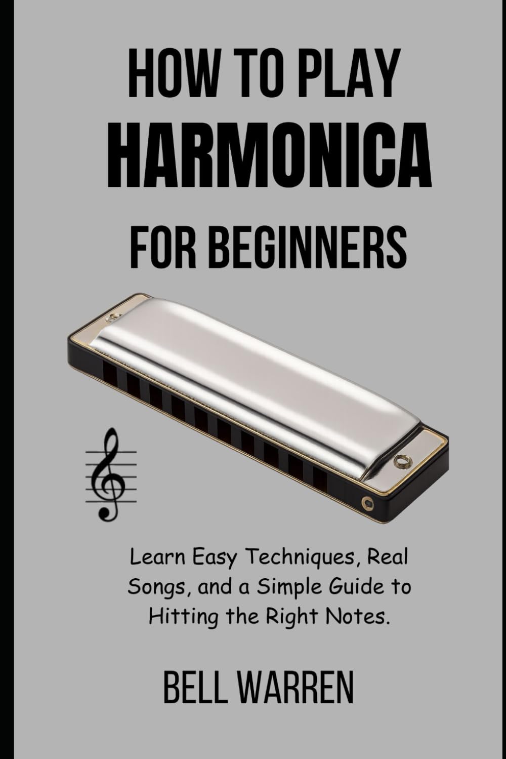How to Play Harmonica For Beginners: Learn Easy Techniques, Real Songs, and a Simple Guide to Hitting the Right Notes.