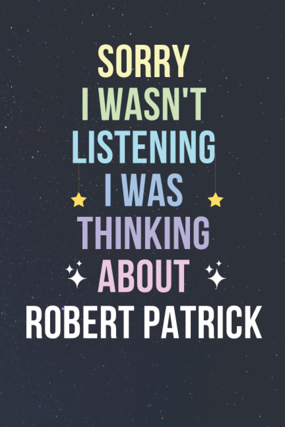 Sorry I Wasn't Listening I Was Thinking About Robert Patrick: Blank Lined Notebook/ Journal/ Diary/ Notepad/ Composition Book gift for Robert Patrick fans - 6x9 inches - 110pages