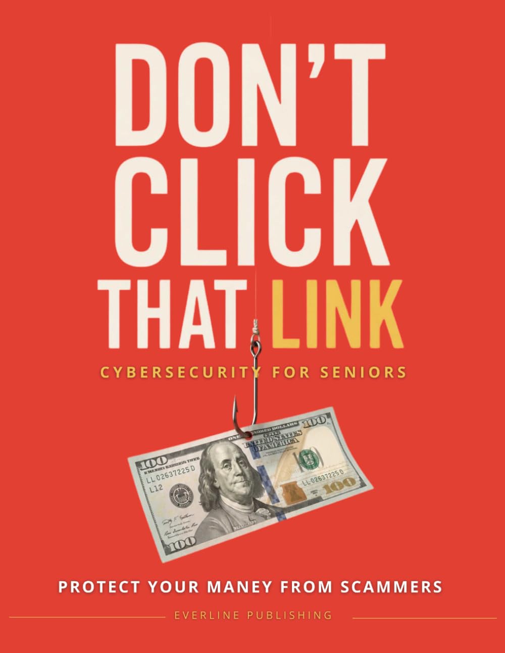 Don’t Click That Link!: A Beginner-Friendly Guide to Cybersecurity, Scam Prevention, Online Safety, and Financial Protection at Any Age (simple tech for seniors)