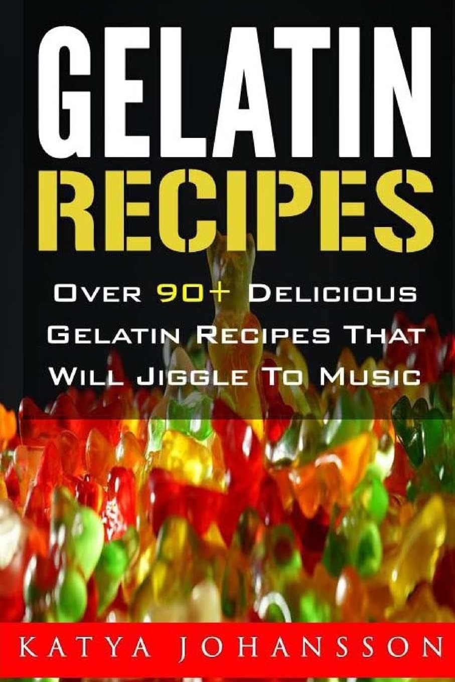 Gelatin Recipes: Over 90+ Delicious Gelatin Recipes That Will Jiggle To Music