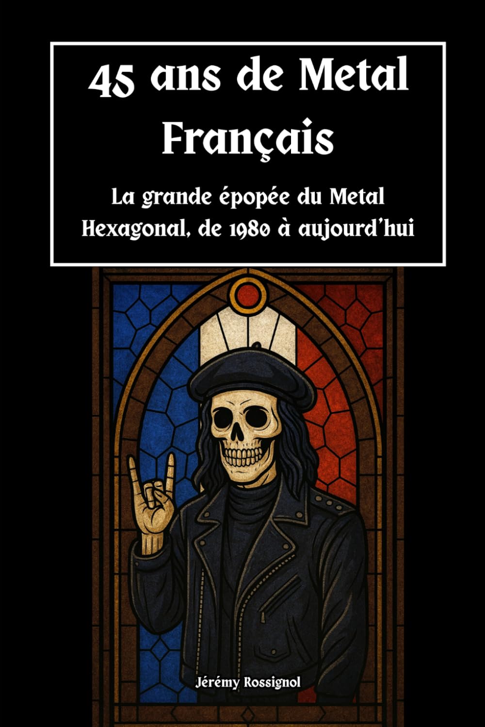 45 ans de Metal Français: La grande épopée du Metal Hexagonal, de 1980 à aujourd’hui