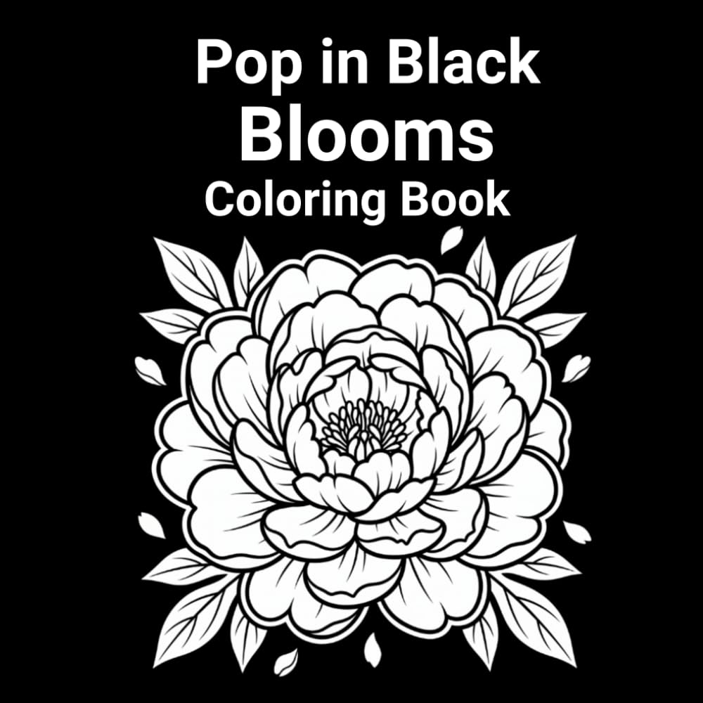 Pop in Black Blooms: High Contrast Floral Coloring Book with Flowers on Dark Background, Bold and Easy Pages for Relaxation and Stress Relief.: ... creativity, and mindful downtime.
