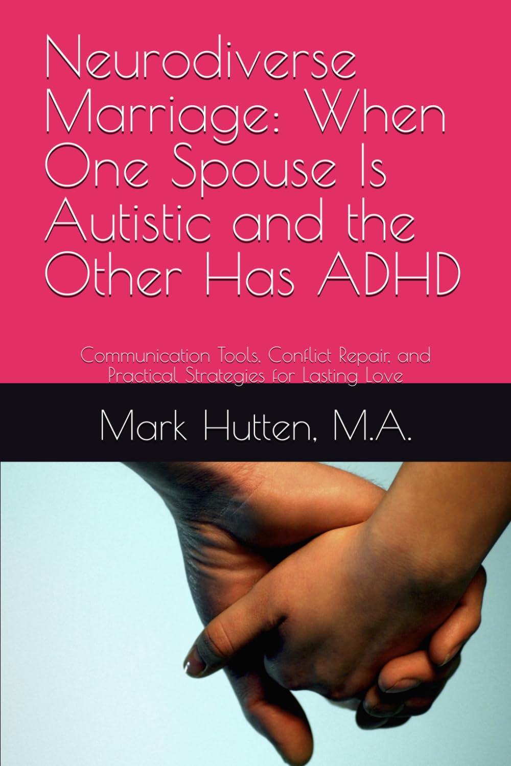 Neurodiverse Marriage: When One Spouse Is Autistic and the Other Has ADHD: Communication Tools, Conflict Repair, and Practical Strategies for Lasting Love