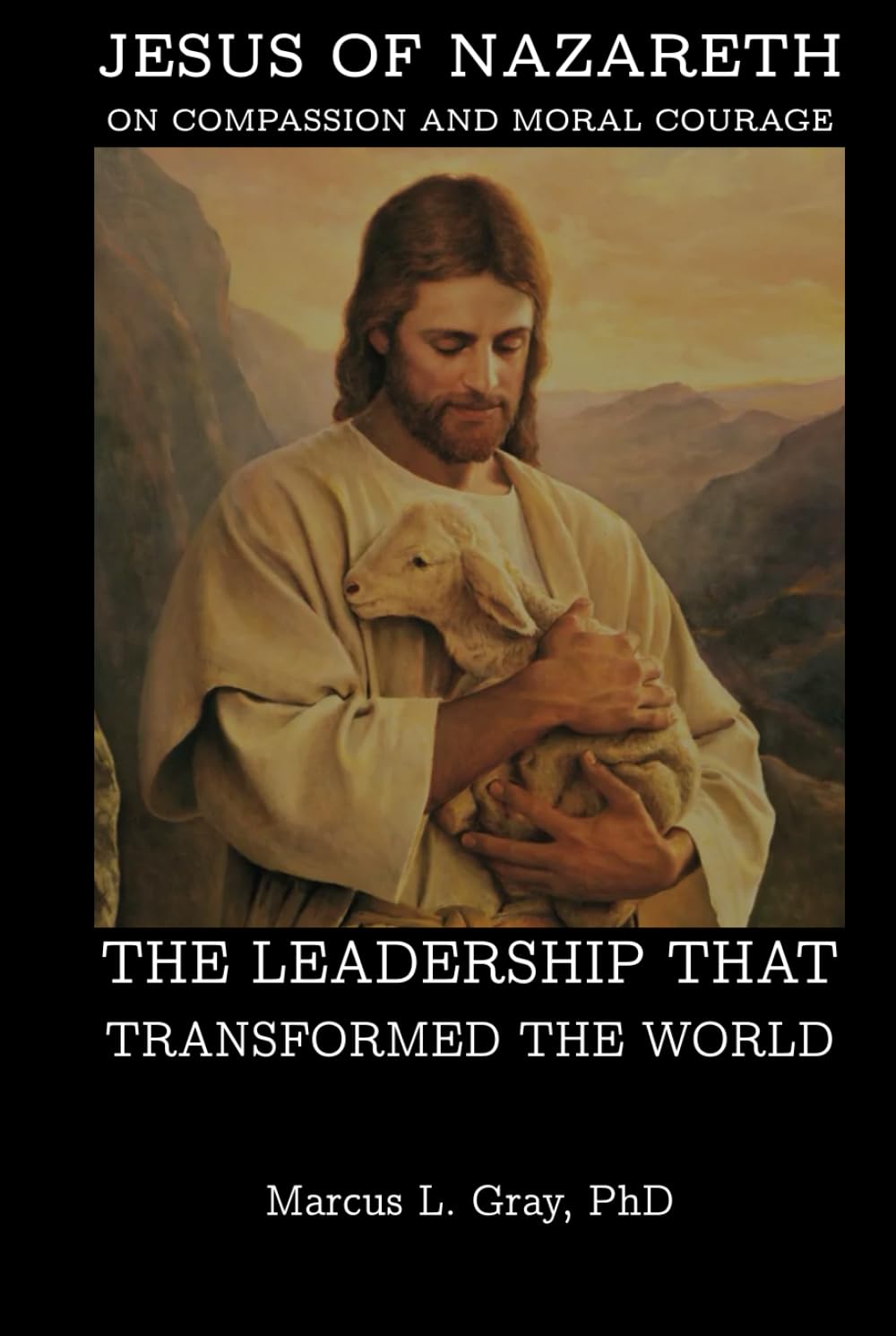 Jesus of Nazareth on Compassion and Moral Courage: The Leadership That Transformed the World