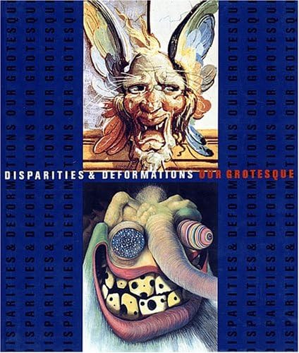 Disparities & Deformations: Our Grotesque [exhibition: Jul. 18, 2004-Jan. 9, 2005] Hardcover – September 2, 2004