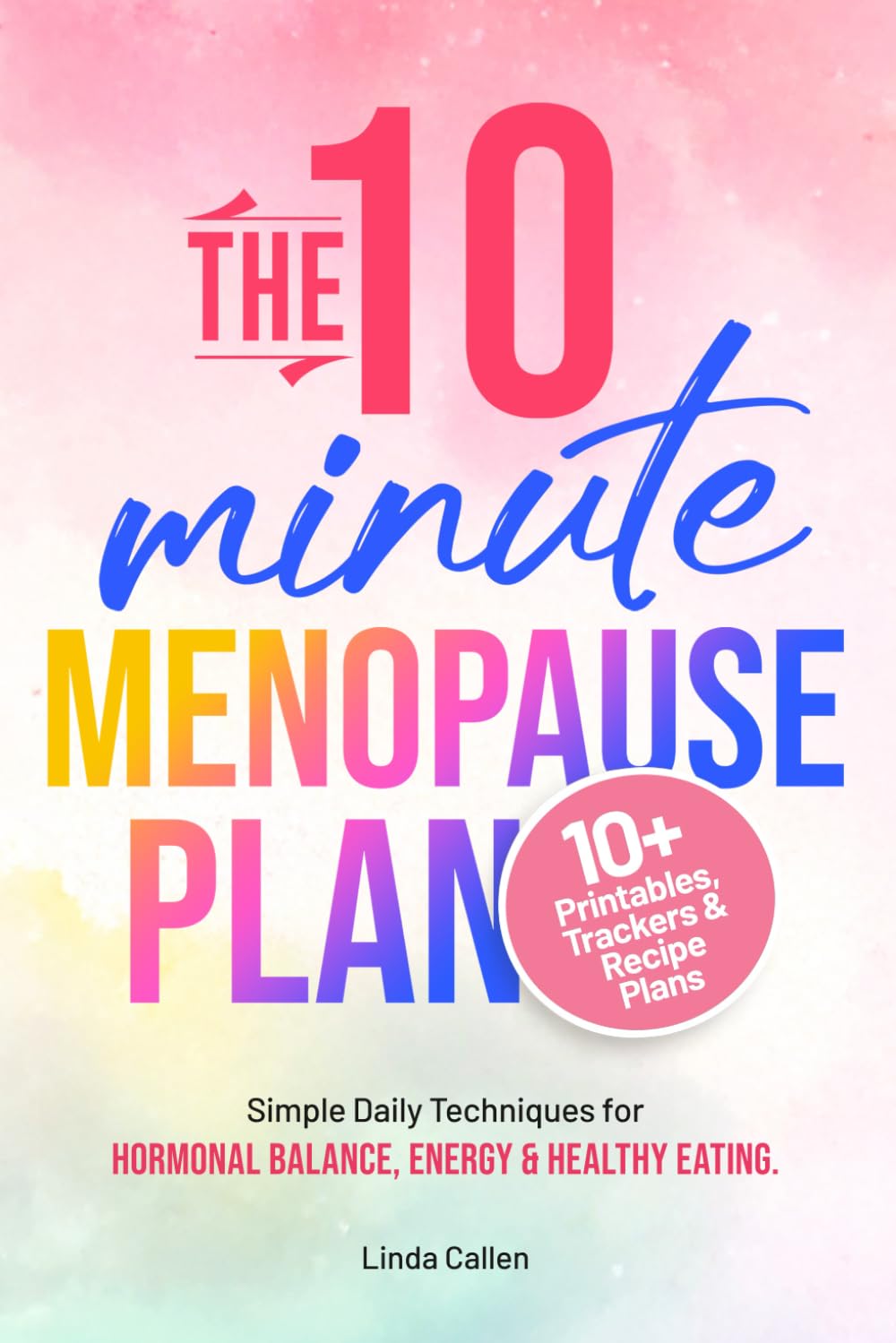 The 10-Minute Menopause Plan: Simple Daily Techniques for Hormonal Balance, Energy and Healthy Eating in Just 10 Minutes a Day