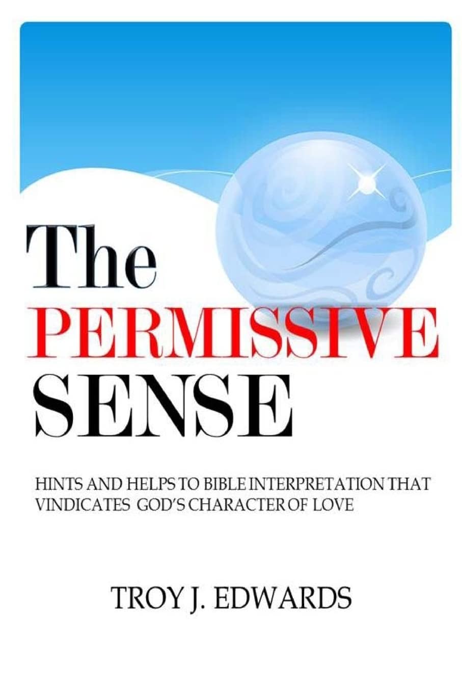 The Permissive Sense: Hints and Helps to Bible Interpretation that Vindicates God's Character of Love