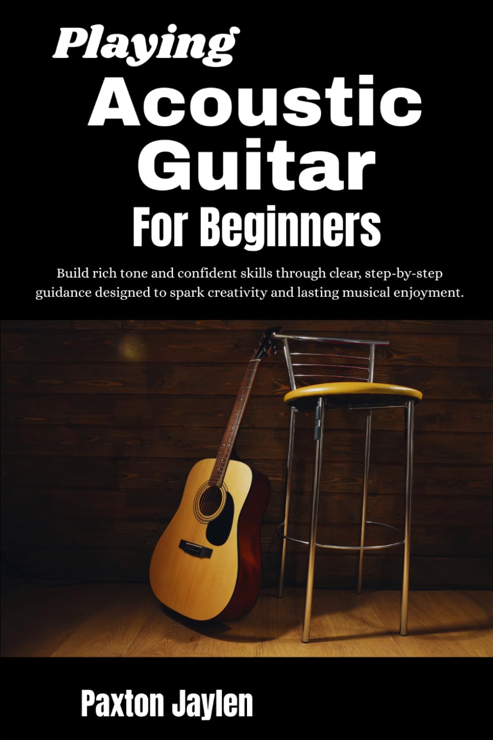 Playing Acoustic Guitar For Beginners: Build rich tone and confident skills through clear, step-by-step guidance designed to spark creativity and lasting musical enjoyment.