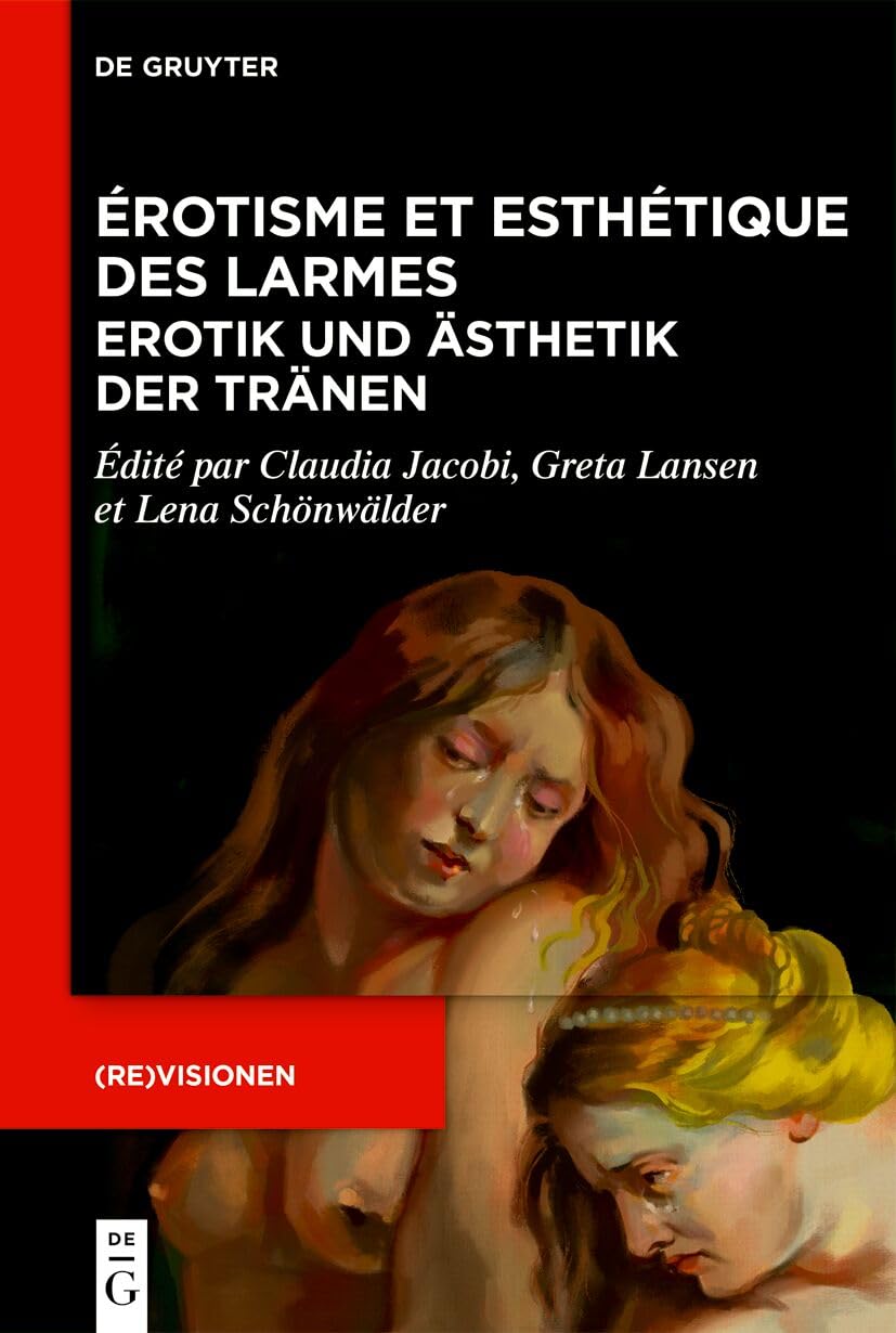 Érotisme et esthétique des larmes / Erotik und Ästhetik der Tränen: Études sur la prose française (XVIIe–XIXe s.) / Studien zur französischen Prosa (17.–19. Jh.) ((Re)visionen t. 4) (French Edition)