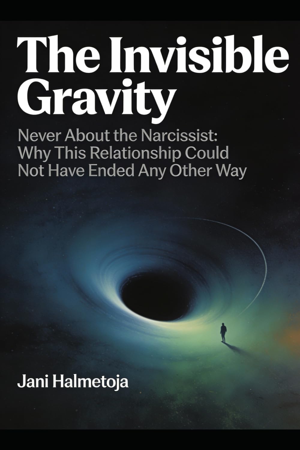 The Invisible Gravity: Never About the Narcissist: Why This Relationship Could Not Have Ended Any Other Way
