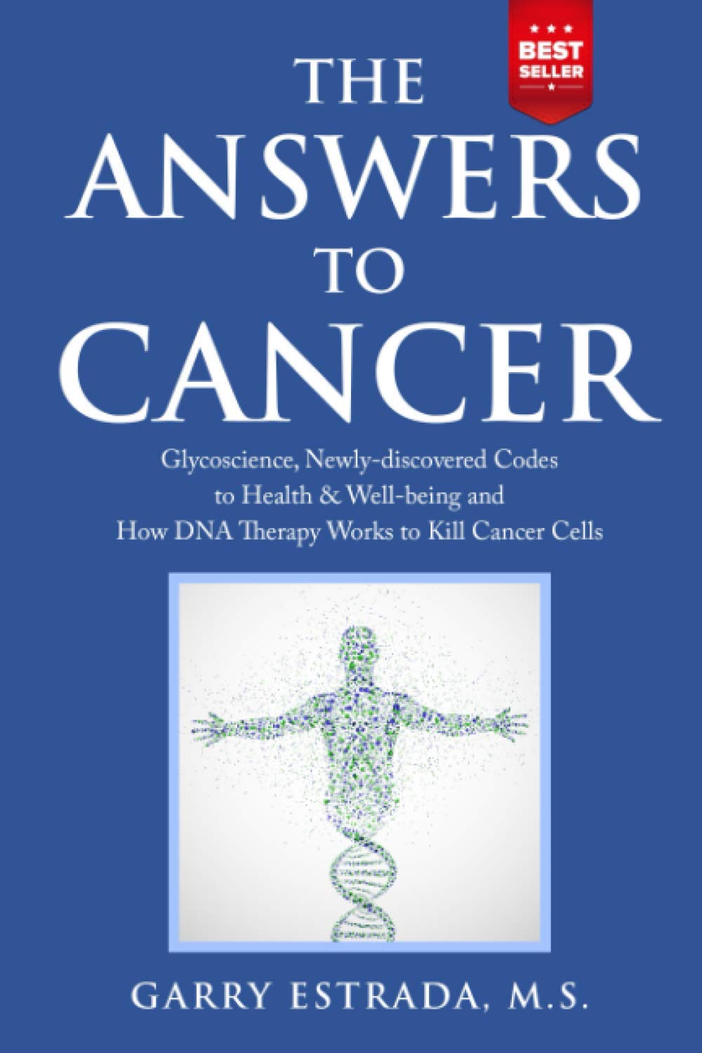 The Answers to Cancer: Glycoscience, Newly-discovered Codes to Health & Well-being and How DNA Therapy Works to Kill Cancer Cells