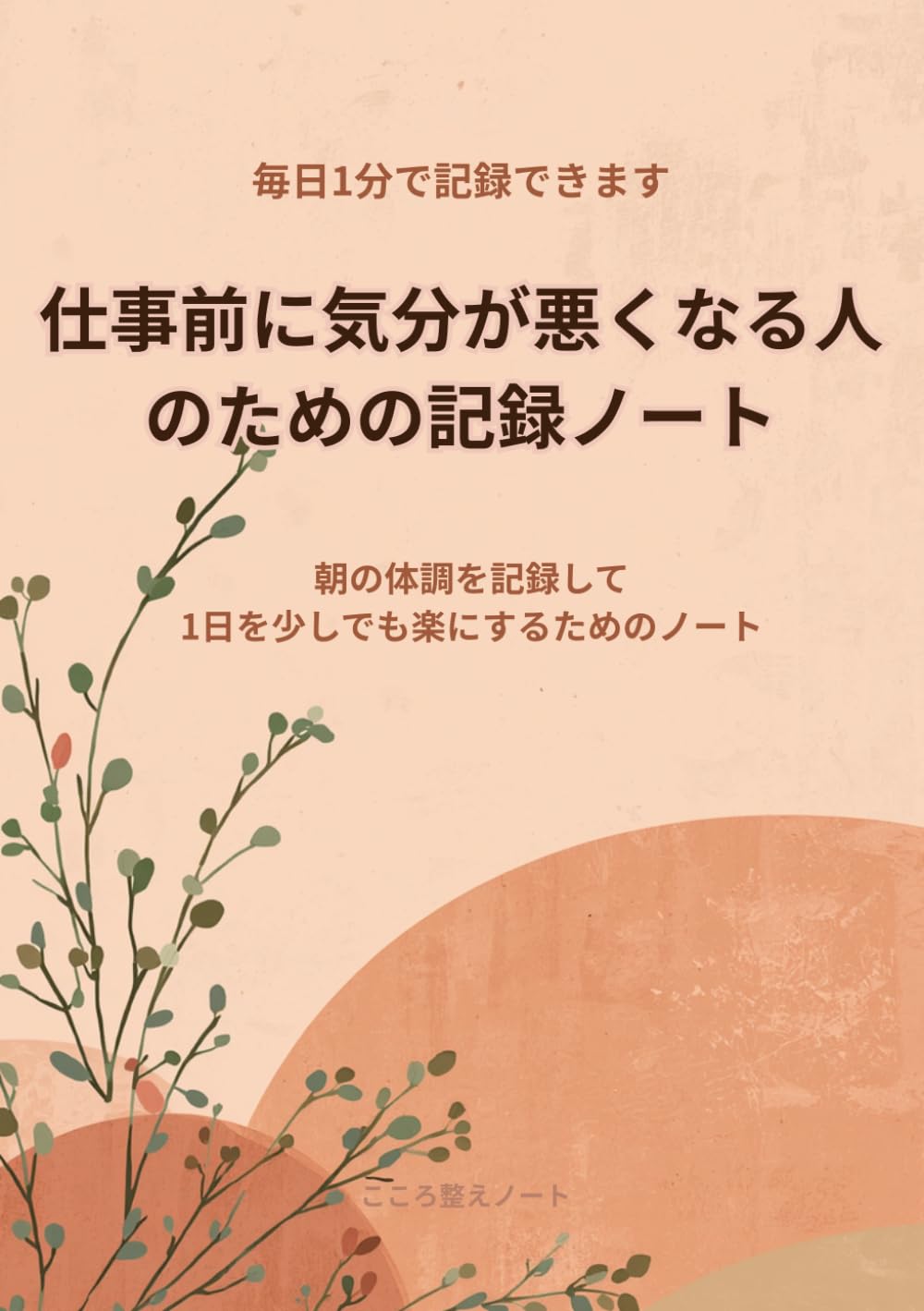 仕事前に気分が悪くなる人のための記録ノート: 朝の体調を記録して、1日を少しでも楽にするためのノート (こころ整えノートシリーズ)