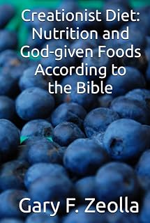 Creationist Diet: Nutrition and God-given Foods According to the Bible (Nutrition and the Bible)