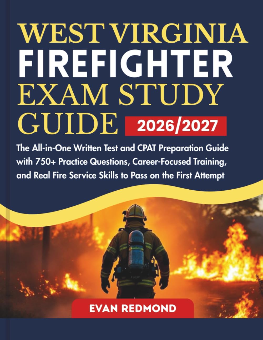 WEST VIRGINIA FIREFIGHTER EXAM STUDY GUIDE 2026/2027: The All-in-One Written Test and CPAT Preparation Guide with 750+ Practice Questions, ... Service Skills to Pass on the First Attempt