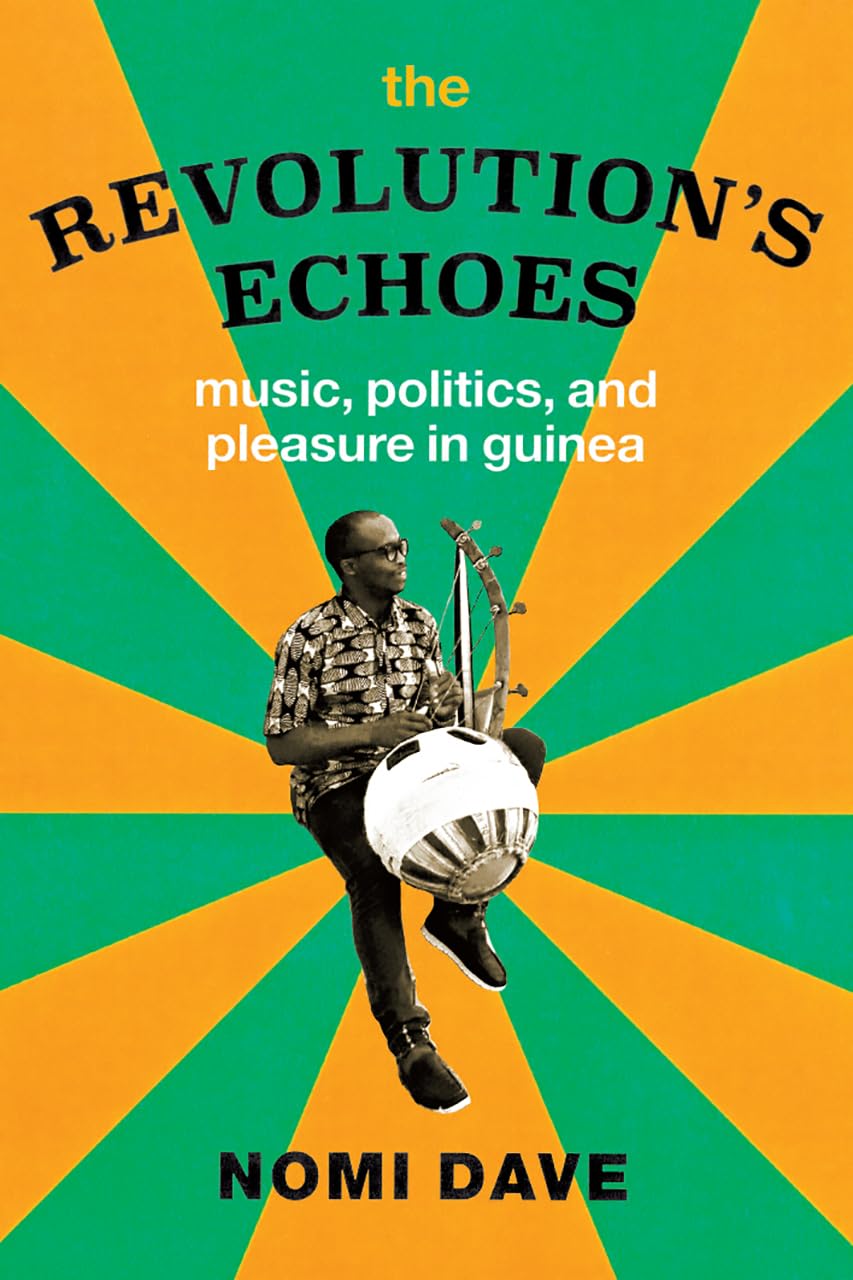 The Revolution’s Echoes: Music, Politics, and Pleasure in Guinea (Chicago Studies in Ethnomusicology)