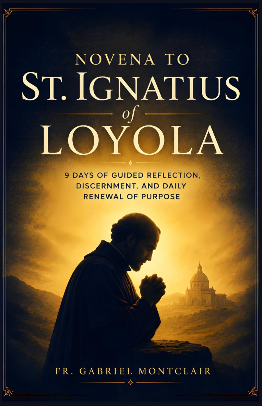 Novena to St. Ignatius of Loyola: 9 Days of Guided Reflection, Discernment, and Daily Renewal of Purpose (The Eternal Hope & Healing Novenas)