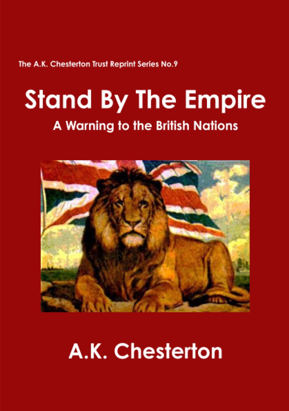 Stand By The Empire: A Warning to the British Nations: 9 (The A.K. Chesterton Trust Reprint Series)