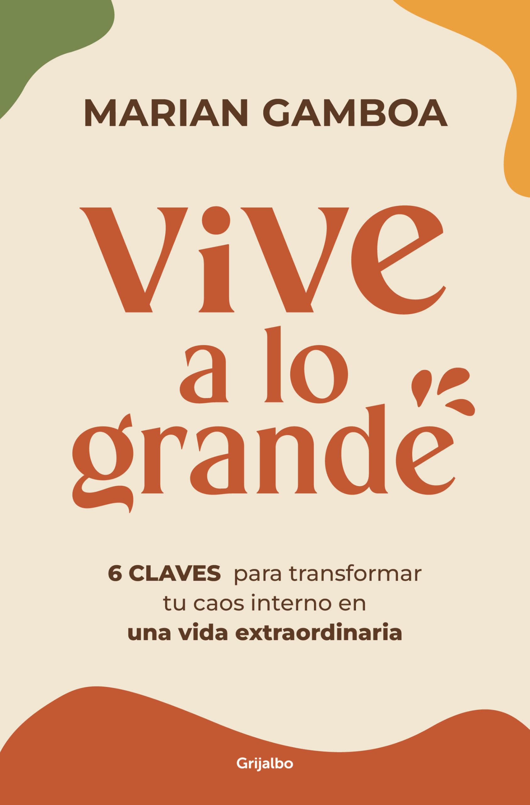 Vive a lo grande: 6 claves para transformar tu caos interno en una vida extraordinaria (Crecimiento personal)