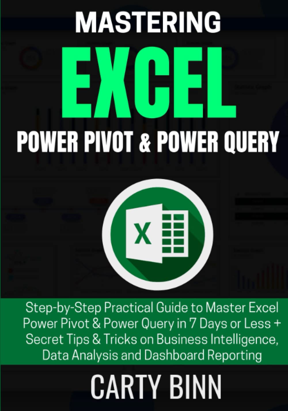 MASTERING EXCEL POWER PIVOT & POWER QUERY: Step-by-Step Practical Guide to Master Excel Power Pivot & Power Query in 7 Days or Less + Secret Tips & ... Data Analysis and Dashboard Reporting