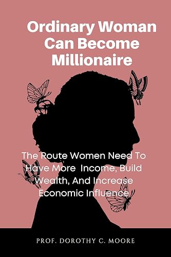 Ordinary Woman Can Become Millionaire: The Route Women Need To