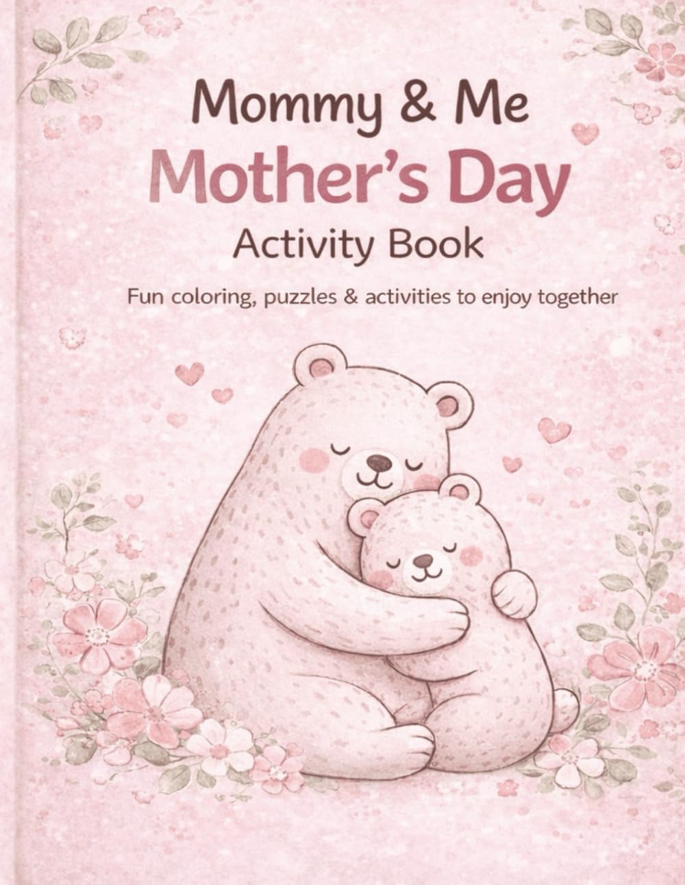 Mommy & Me Mother’s Day Activity Book: A Sweet Gift from Kids to Mom with Coloring Pages, Puzzles & Fun Bonding Activities