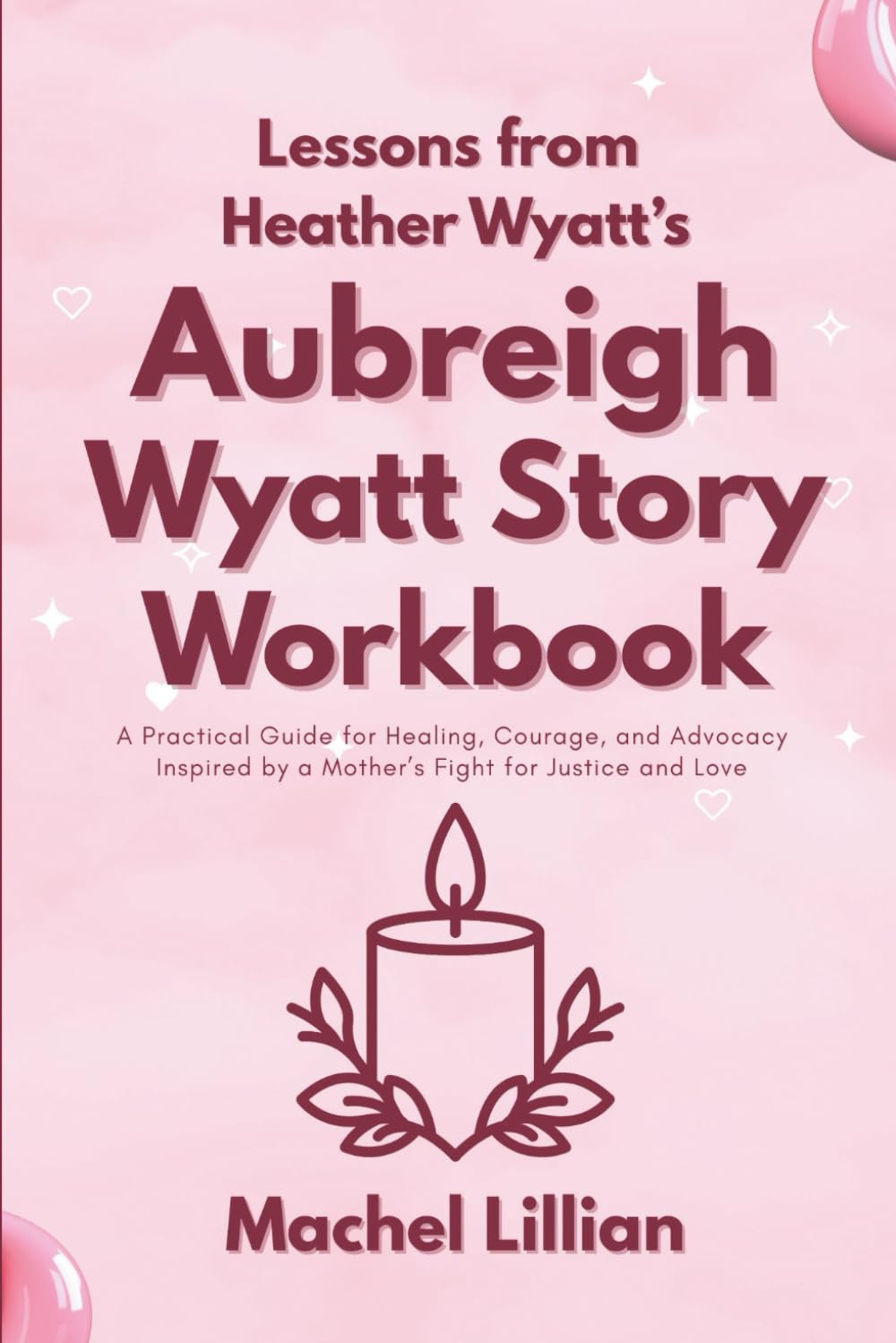 Lessons from Heather Wyatt’s The Aubreigh Wyatt Story Workbook: A Practical Guide for Healing, Courage, and Advocacy Inspired by a Mother’s Fight for Justice and Love