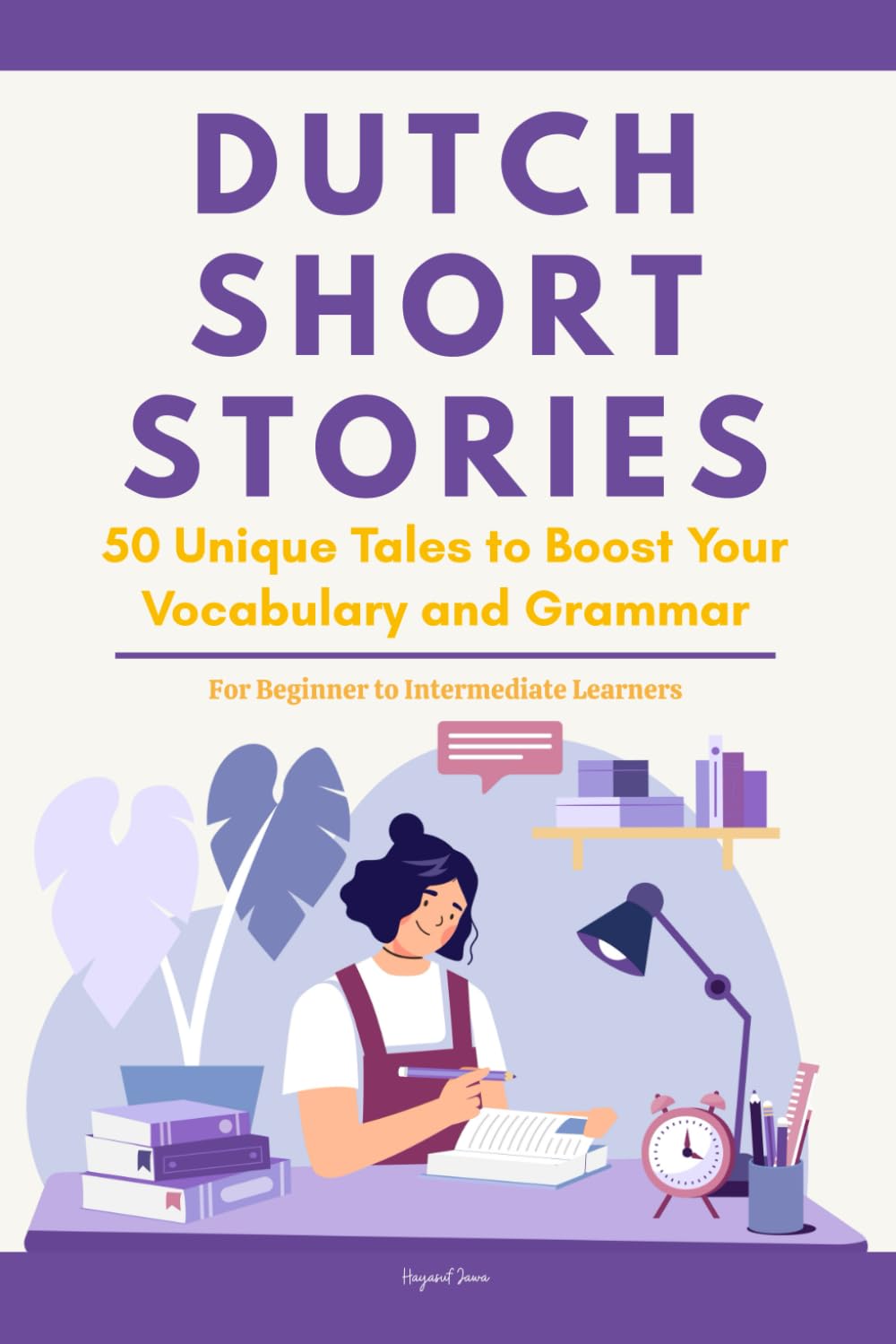 Dutch Short Stories: 50 Engaging Tales for Beginners to Intermediates | Grow Your Vocabulary and Master Dutch Through Immersive Reading