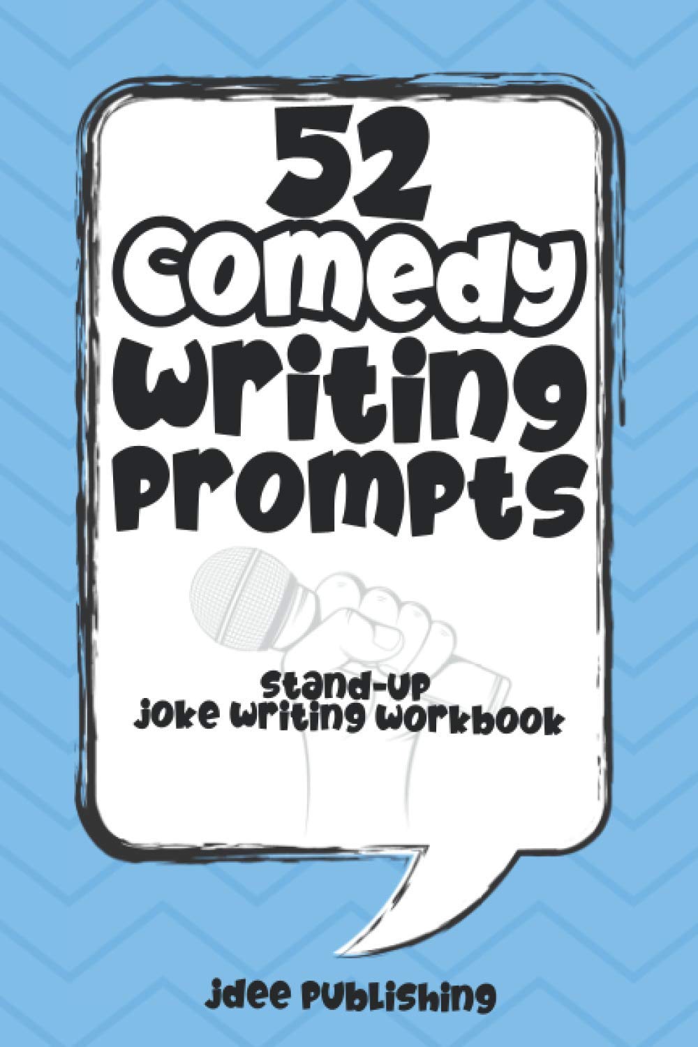 52 Comedy Writing Prompts: Stand-Up Joke Writing Workbook, Weekly Journaling, And Creative Writing, Improve Your Skills And Write Funnier Gags