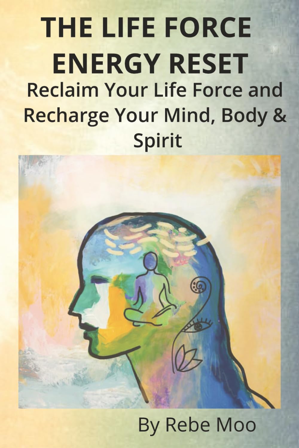 The Life Force Energy Reset: Reclaim Your Life Force and Recharge Your Mind, Body & Spirit