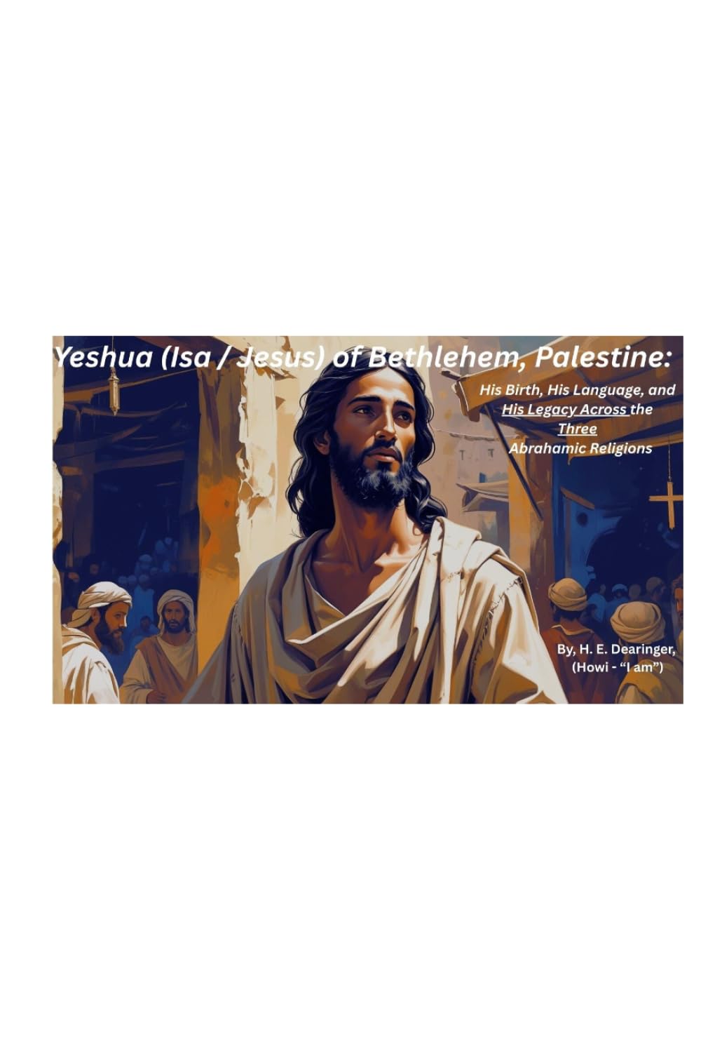 Yeshua (Isa / Jesus) of Bethlehem, Palestine:: His Birth, His Language, and His Legacy Across the Three Abrahamic Religions (The Yeshua (Jesus) Khristos Files)